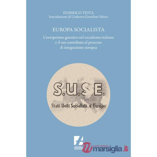Europa socialista. L'europeismo genetico nel socialismo italiano e il suo contributo al processo di integrazione europea