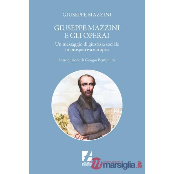 Giuseppe Mazzini e gli operai. Un messaggio di giustizia sociale in prospettiva europea