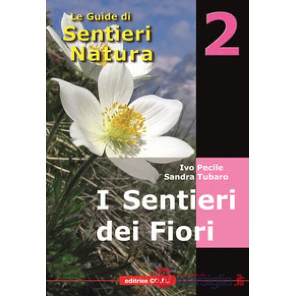 I sentieri dei fiori. 40 itinerari escursionistici alla scoperta della flora alpina della montagna friulana