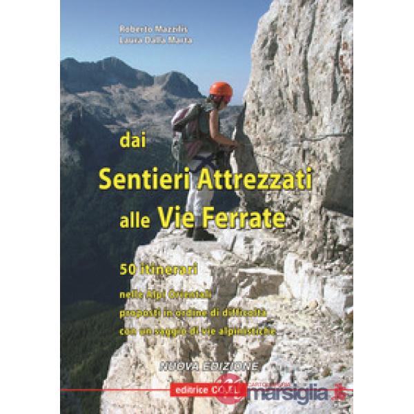 Dai sentieri attrezzati alle vie ferrate. 50 itinerari nelle Alpi Orientali proposti in ordine di difficoltà con un saggio di vi