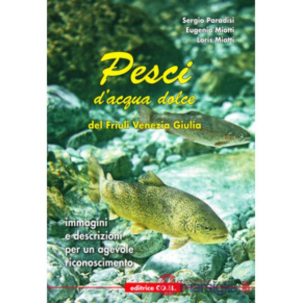 Pesci d'acqua dolce del Friuli Venezia Giulia. Immagini e descrizioni per un agevole riconoscimento