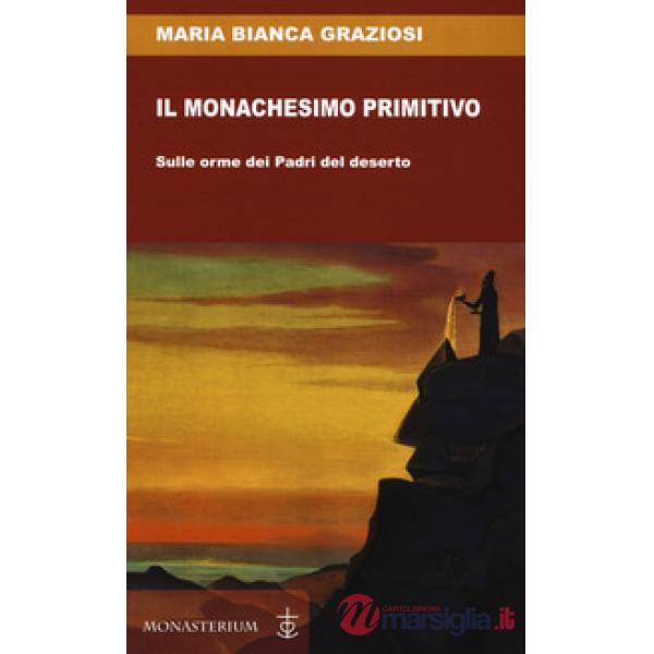 Monachesimo primitivo. Sulle orme dei Padri del deserto (Il)
