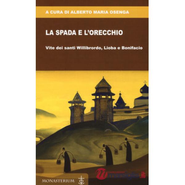 Spada e l'orecchio. Vite dei santi Willibrordo, Lioba e Bonifacio (La)