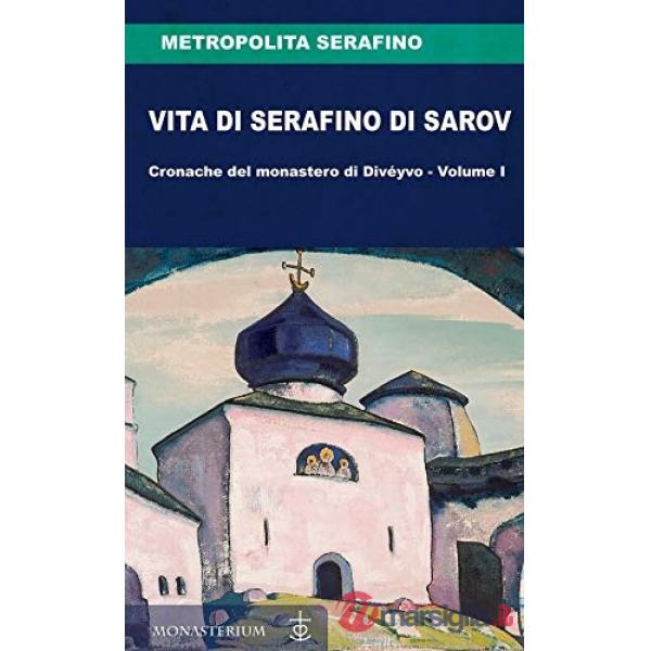 Vita di Serafino di Sarov. Cronache del monastero di Divéyvo. Vol. 1