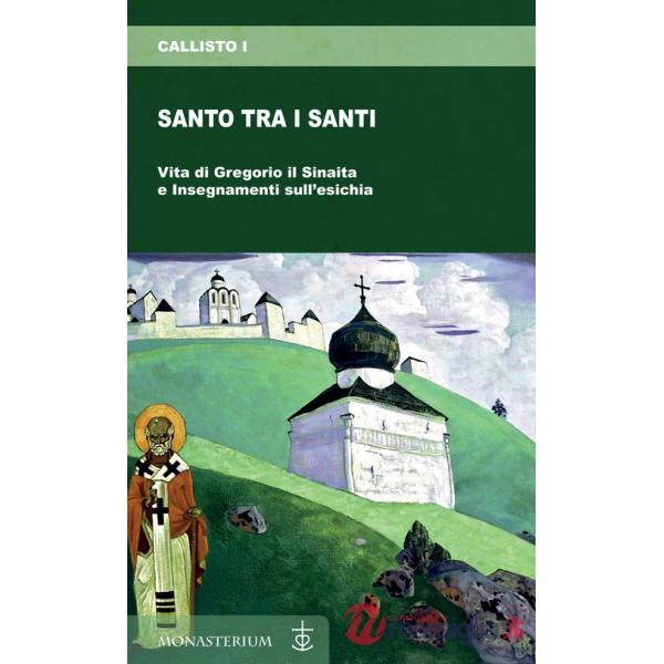 Santo tra i santi. Vita di Gregorio il Sinaita e insegnamenti sull'esichia