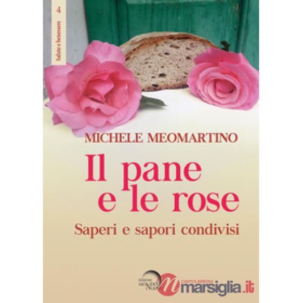 Pane e le rose. Saperi e sapori condivisi (Il)