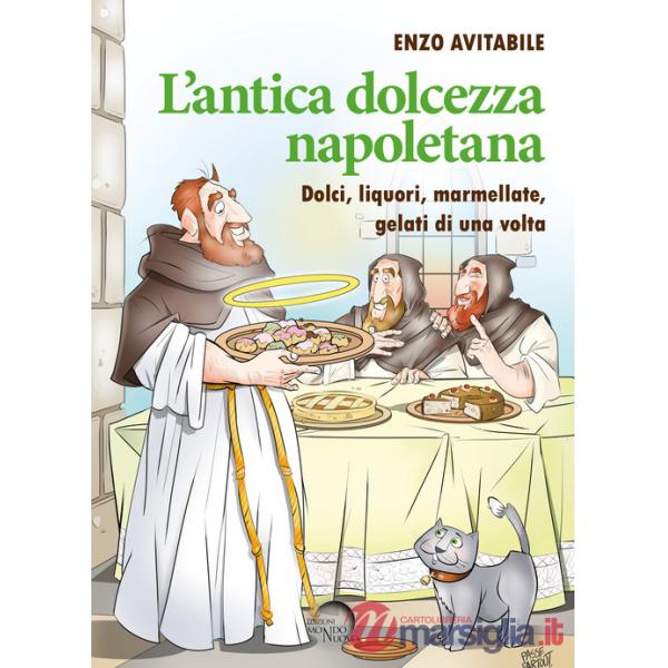 Antica dolcezza napoletana. Dolci, liquori, marmellate, gelati di una volta (L')