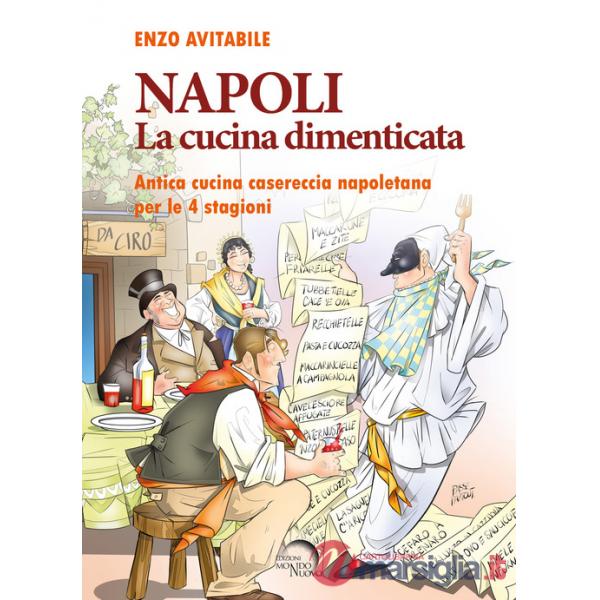 Napoli. La cucina dimenticata. Antica cucina casereccia napoletana per le 4 stagioni