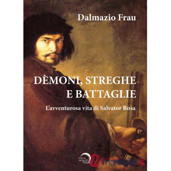 Demoni, streghe e battaglie. L'avventurosa vita di Salvator Rosa
