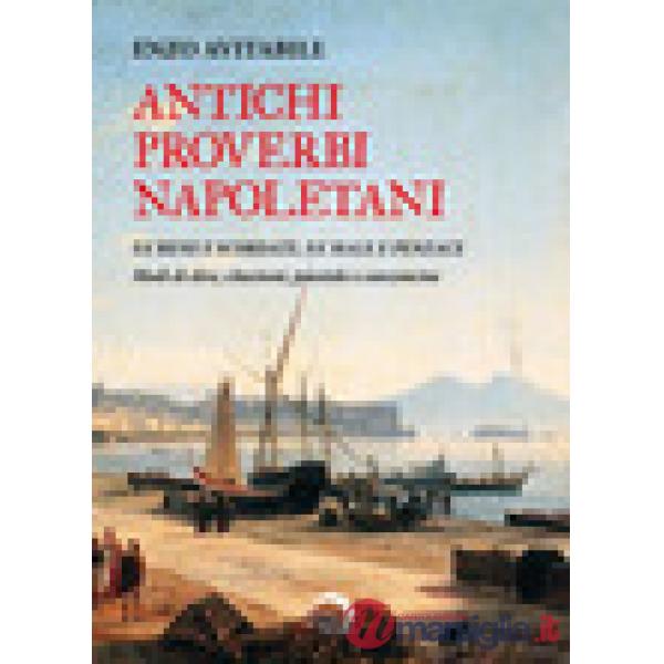 Antichi proverbi napoletani. Fa' bene e scordate, fa' male e penzace. Modi di dire, citazioni, poesiole e canzoncine