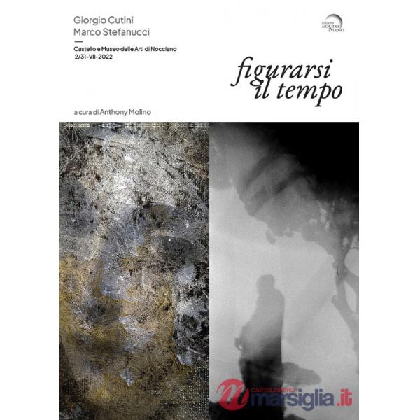 Figurarsi il tempo. Giorgio Cutini. Marco Stefanucci. Ediz. a colori