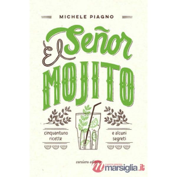 Señor Mojito. Cinquantuno ricette e alcuni segreti (El)