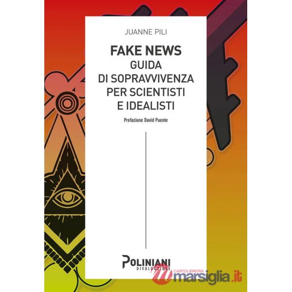Fake news: guida di sopravvivenza per scientisti e idealisti