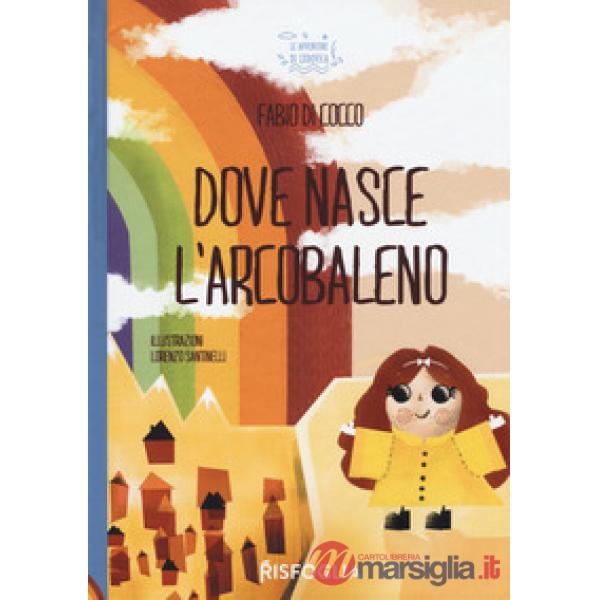 Dove nasce l'arcobaleno. Ediz. a colori