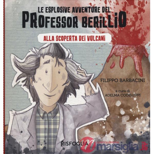 Alla scoperta dei vulcani. Le esplosive avventure del professor Berillio. Ediz. a colori