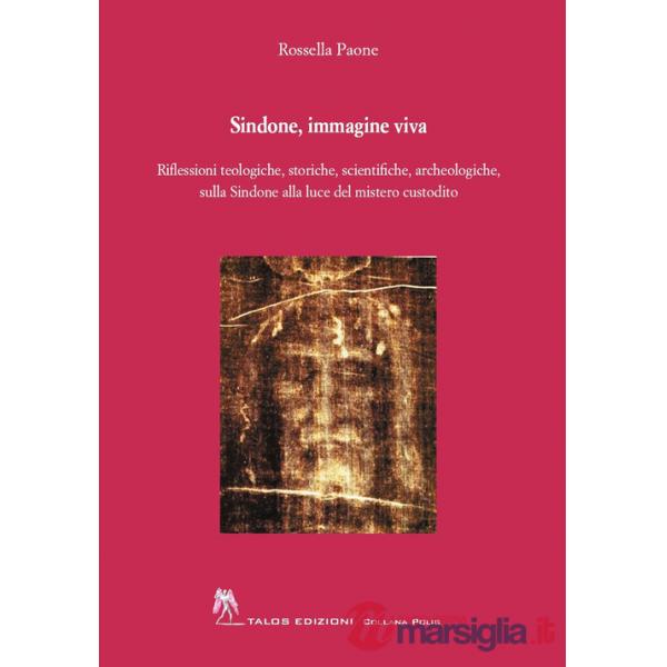 Sindone, immagine viva. Riflessioni teologiche, storiche, scientifiche, archeologiche, sulla Sindone alla luce del mistero custo