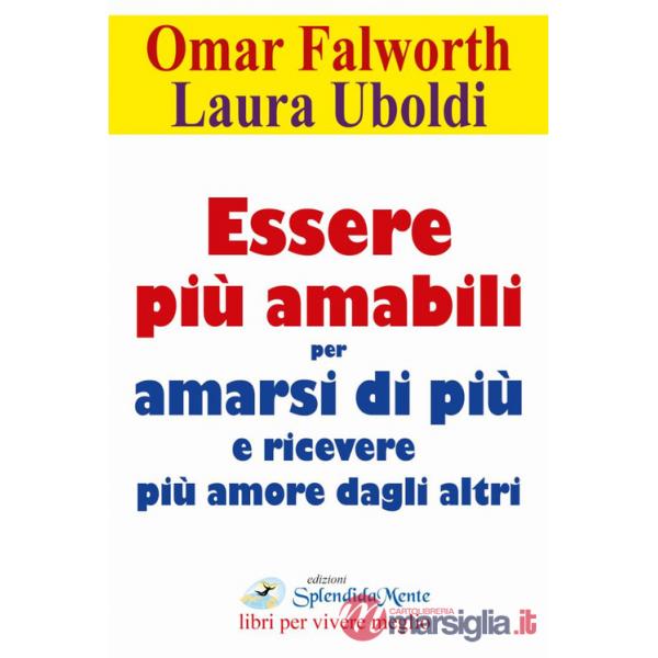 Essere più amabili. Per amarsi di più e ricevere più amore dagli altri