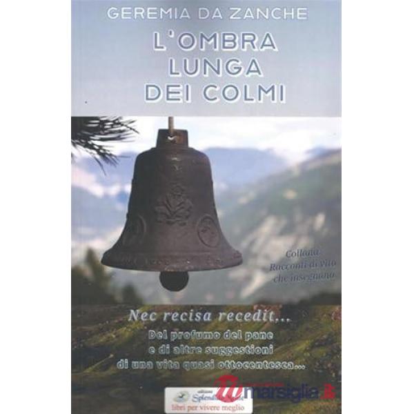 Ombra lunga dei colmi. Del profumo del pane e di altre suggestioni di una vita quasi ottocentesca (L')