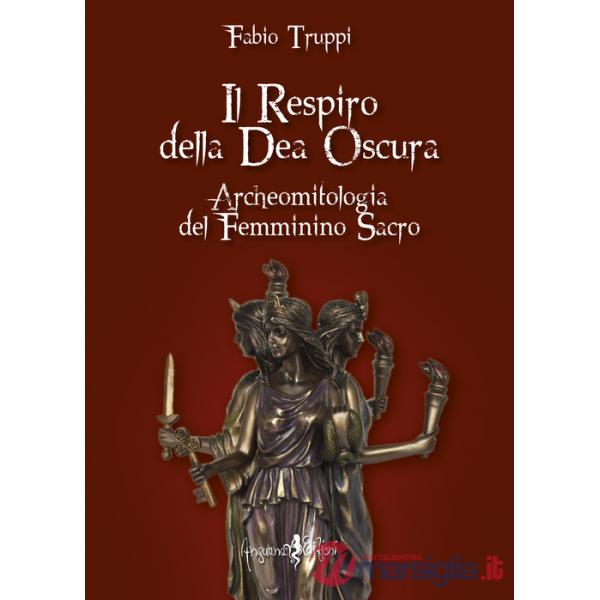Respiro della dea oscura. Archeomitologia del femminino sacro (Il)