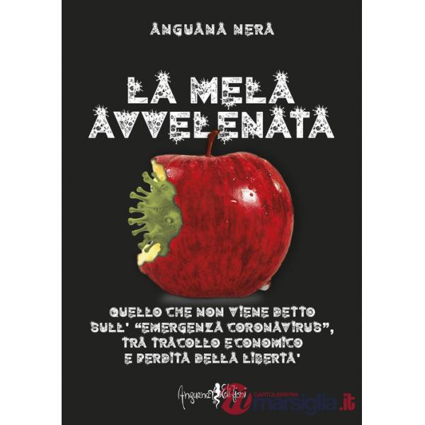 Mela avvelenata. Quello che non viene detto sull'«emergenza Coronavirus», tra tracollo economico e perdita della libertà (La)