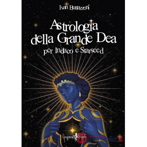 Astrologia della grande dea. Per Indaco e Starseed