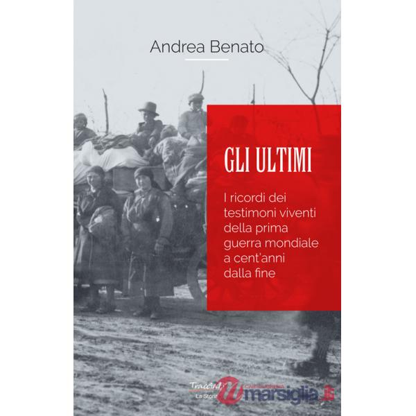 Ultimi. I ricordi dei testimoni viventi della prima guerra mondiale a cent'anni dalla fine. Nuova ediz. (Gli)