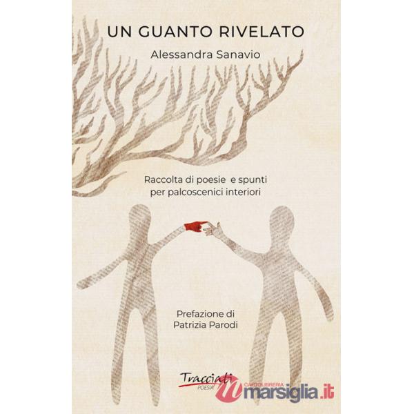 Guanto rivelato. Raccolta di poesie e spunti per palcoscenici interiori (Un)