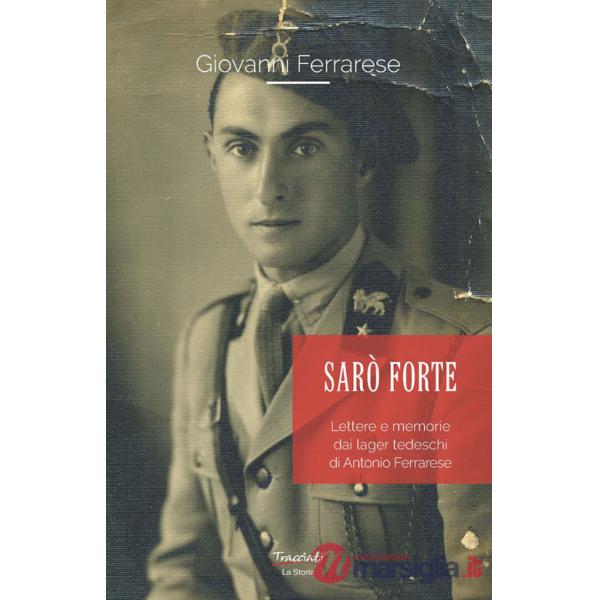 Sarò forte. Lettere e memorie dai lager tedeschi di Antonio Ferrarese