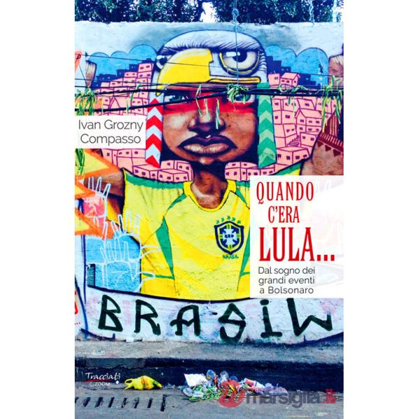Quando c'era Lula.... Dal sogno dei grandi eventi a Bolsonaro. Nuova ediz.