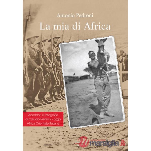 Mia di Africa. Aneddoti e fotografie di Claudio Pedroni. 1936 Africa Orientale Italiana. Ediz. illustrata (La)