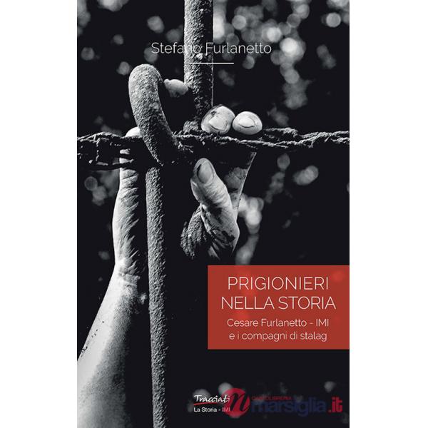 Prigionieri nella storia. Cesare Furlanetto - IMI e i compagni di Stalag
