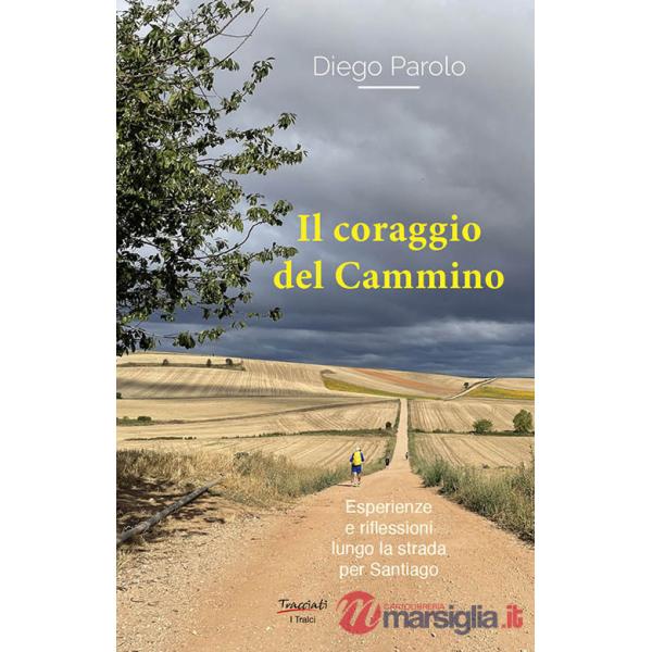 Coraggio del Cammino. Esperienze e riflessioni lungo la strada per Santiago (Il)