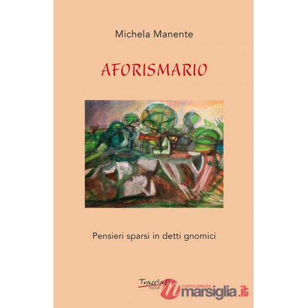Aforismario. Pensieri sparsi in detti gnomici