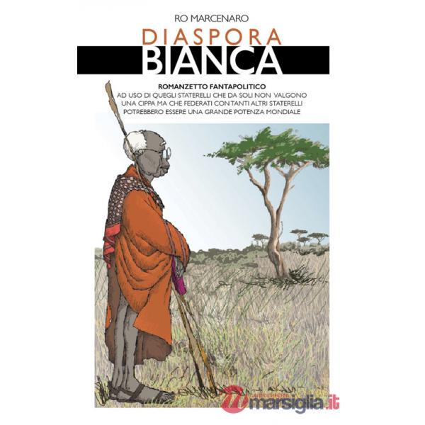 Diaspora bianca. Romanzetto fantapolitico ad uso di quegli staterelli che da soli non valgono una cippa ma che federati con tant