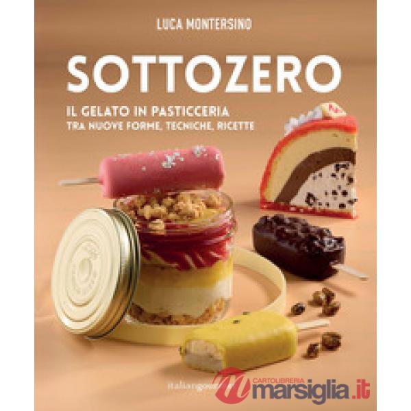 Sottozero. Il gelato in pasticceria tra nuove forme, tecniche, ricette