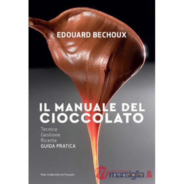Il manuale del cioccolato. Tecnica, gestione, ricette. Guida pratica