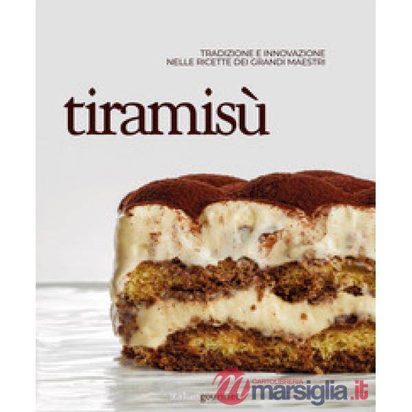 Tiramisù. Tradizione e innovazione nelle ricette dei grandi maestri