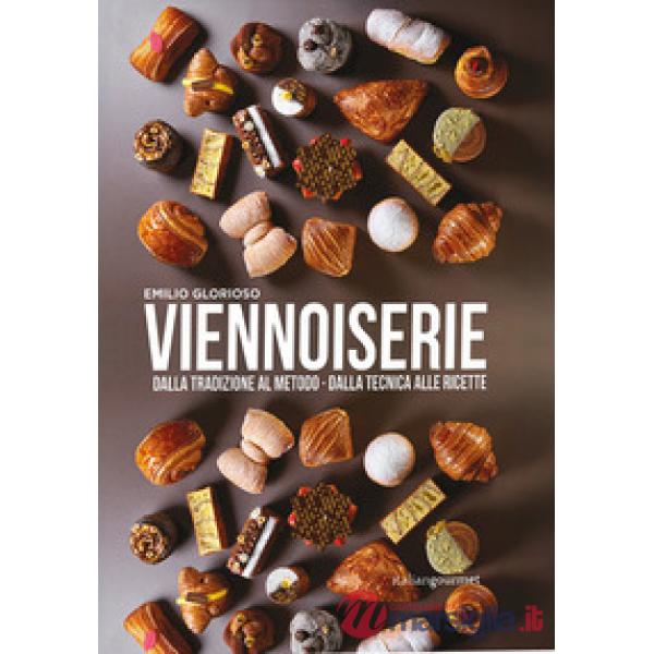 Viennoiserie. Dalla tradizione al metodo. Dalla tecnica alle ricette