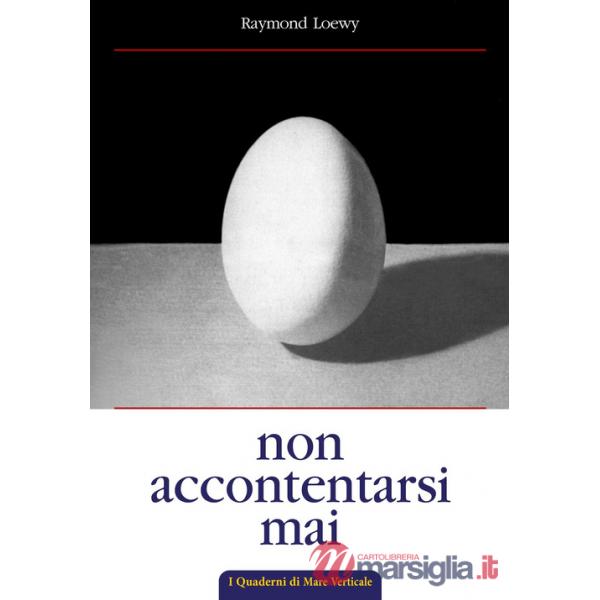 Non accontentarsi mai. L'autobiografia di Raymond Loewy, maestro del design industriale