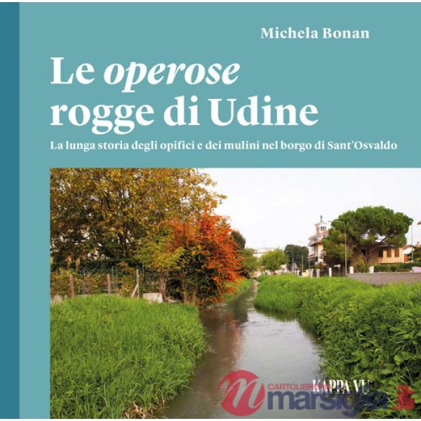 Le operose rogge di Udine. La lunga storia degli opifici e dei mulini nel borgo di Sant'Osvaldo
