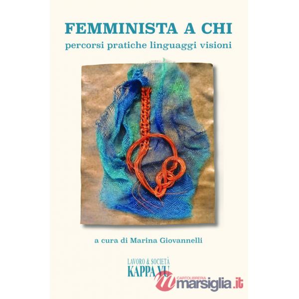 Femminista a chi. Percorsi pratiche linguaggi visioni