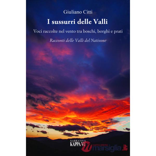 Sussurri delle valli. Voci raccolte nel vento tra boschi, borghi e prati. Racconti delle Valli del Natisone (I)