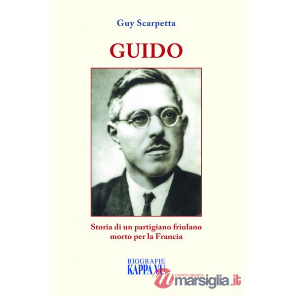 Guido. Storia di un partigiano friulano morto per la Francia