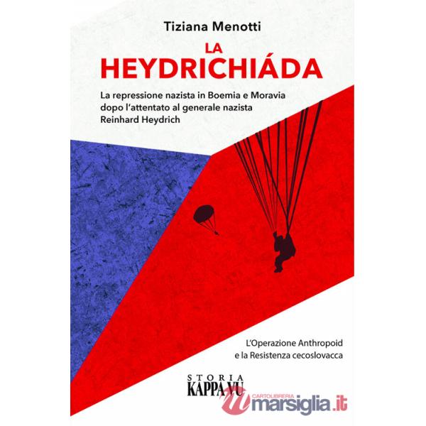Heydrichiáda. La repressione nazista in Boemia e Moravia dopo l'attentato al generale Reinhard Heydrich. L'Operazione Anthropoid