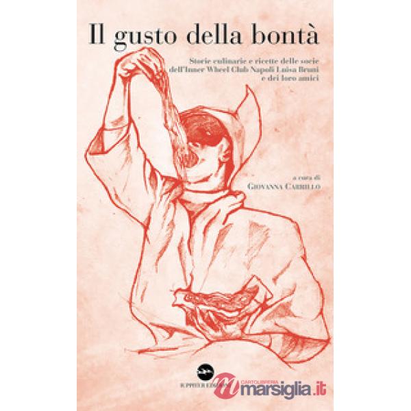 Gusto della bontà. Storie culinarie e ricette delle socie dell'Inner Wheel Club Napoli Luisa Bruni e dei loro amici (Il)