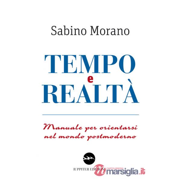 Tempo e realtà. Manuale per orientarsi nel mondo postmoderno
