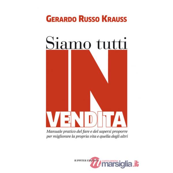 Siamo tutti in vendita. Manuale pratico del fare e del sapersi proporre per migliorare la propria vita e quella degli altri