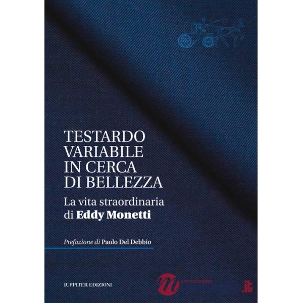 Testardo variabile in cerca di bellezza. La vita straordinaria di Eddy Monetti