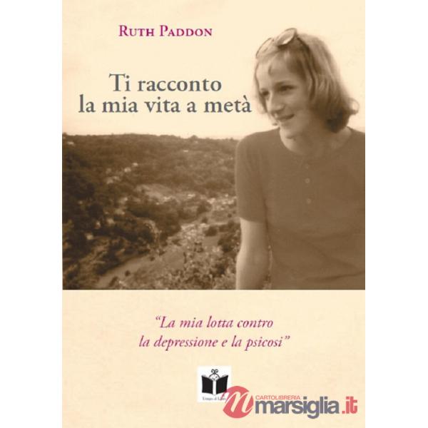 Ti racconto la mia vita a metà. La mia lotta contro la depressione e la psicosi. Ediz. integrale