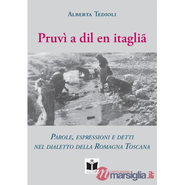 Pruvì a dil en itaglià. Parole, espressioni e detti nel dialetto della Romagna Toscana
